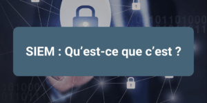 Les fonctions clés d’un SIEM dans la surveillance et l’analyse des événements de sécurité