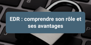 Protection avancée des terminaux grâce à une solution EDR