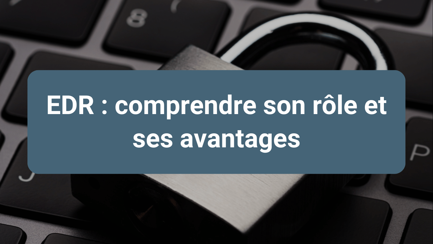 Protection avancée des terminaux grâce à une solution EDR